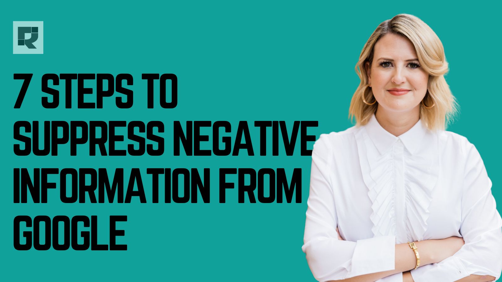 7 Proven Steps to Suppress Negative Information from Google Search Results