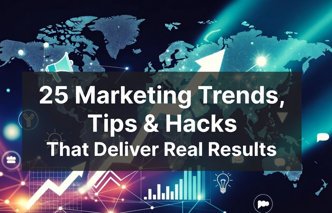 25 Marketing Trends, Tips, Guides, and Hacks That Deliver Real Results
