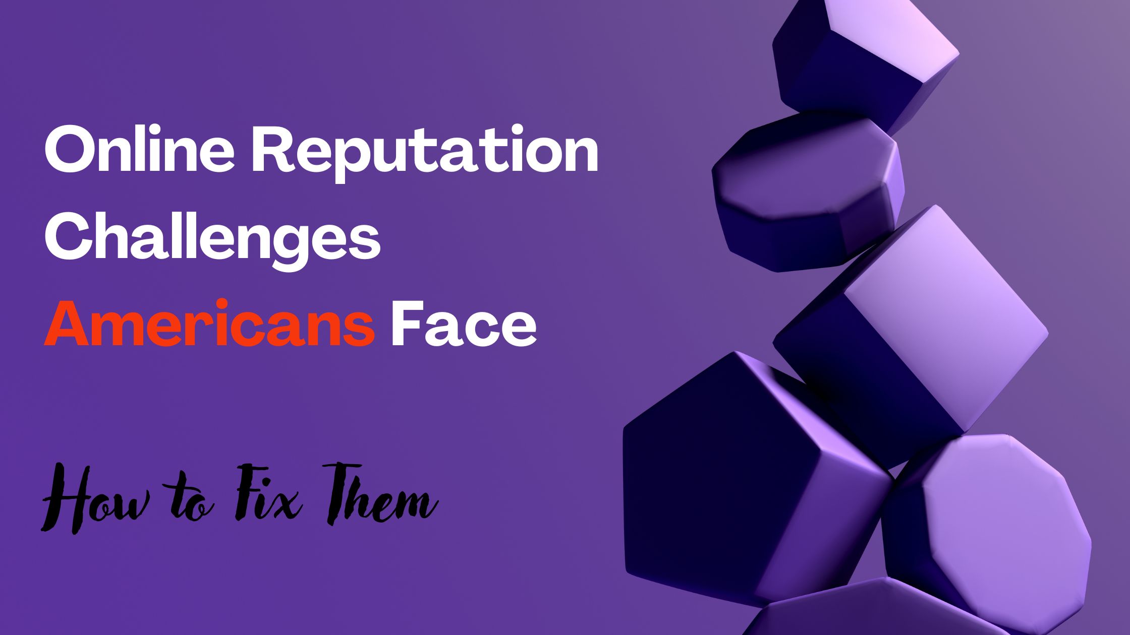 Online Reputation Management Challenges for Individuals in the USA & How to Fix Them